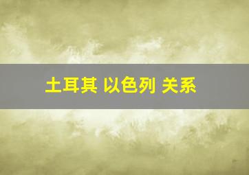 土耳其 以色列 关系